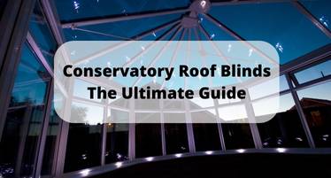Conservatory Roof Blinds Ultimate Guide